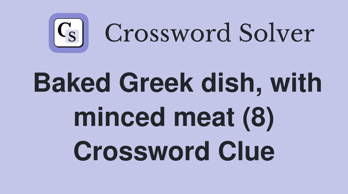 Baked Greek dish, with minced meat (8) Crossword Clue Answers